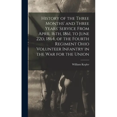 History of the Three Months' and Three Years' Service From April 16th, 1861, to June 22d, 1864, of the Fourth Regiment Ohio Volunteer Infantry in the