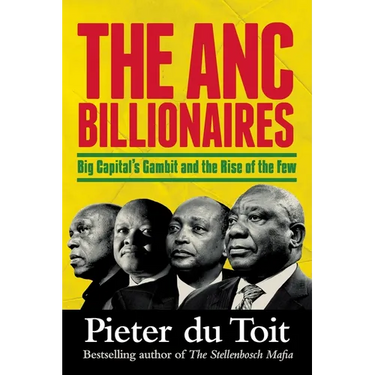 THE ANC BILLIONAIRES - Big Capital's Gambit and the Rise of the Few