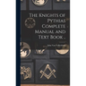 The Knights of Pythias Complete Manual and Text Book ..