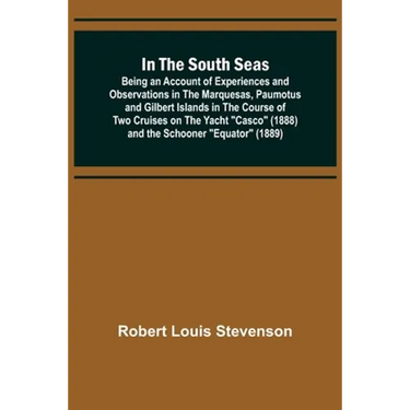 In the South Seas; Being an Account of Experiences and Observations in the Marquesas, Paumotus and Gilbert Islands in the Course of Two Cruises on the