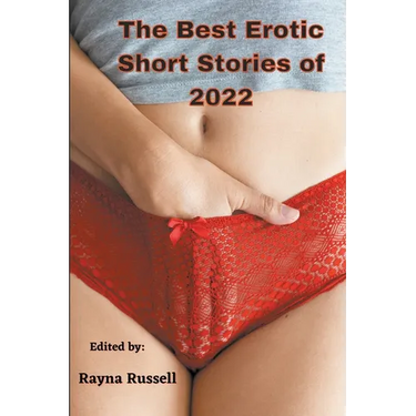 The Best Erotic Short Stories of 2022: Explicit adult erotica featuring first times, threesomes, rough sex, anal sex, role-play, gang bangs, lesbian s