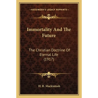 Immortality And The Future: The Christian Doctrine Of Eternal Life (1917)