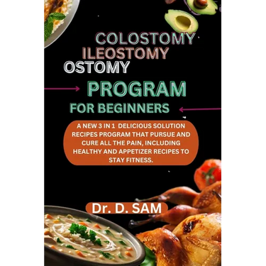 Colostomy ileostomy ostomy program for beginners: A new 3 in 1 delicious solution recipes program that pursue and cure all the pain, including healthy