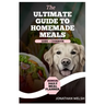 Healthy Homemade Recipe Cookbook for Dogs: From Puppy to Senior: A comprehensive Nutritional Guide + Cookbook - With a Special Bonus: Daily Meal Plann