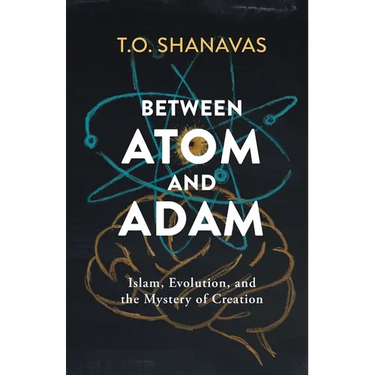Between Atom and Adam: Islam, Evolution, and the Mystery of Creation