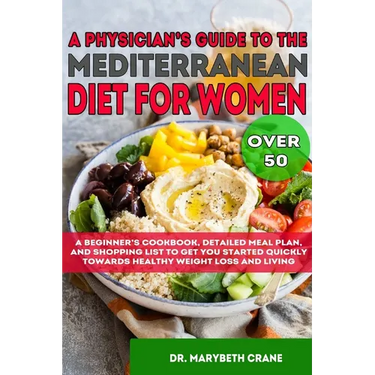 A Physician's Guide to the Mediterranean Diet for Women Over 50 Black & White Edition: A Beginner's Cookbook, Detailed Meal Plan, and Shopping List to