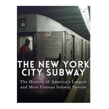The New York City Subway: The History of America's Largest and Most Famous Subway System