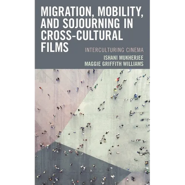 Migration, Mobility, and Sojourning in Cross-Cultural Films: Interculturing Cinema