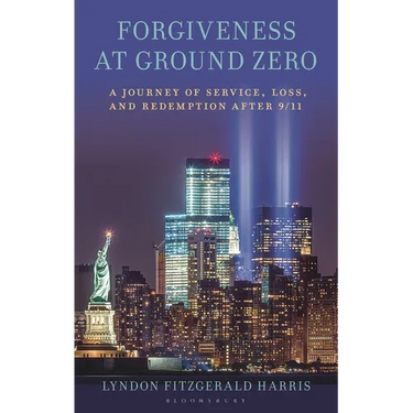 Forgiveness at Ground Zero: A Journey of Service, Loss, and Redemption After 9/11