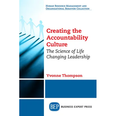 Creating the Accountability Culture: The Science of Life Changing Leadership