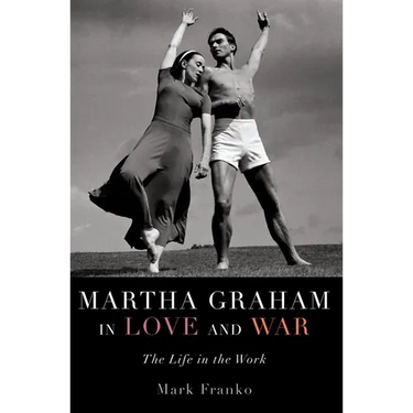Martha Graham in Love and War: The Life in the Work