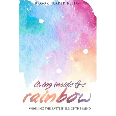 Living Inside The Rainbow: Winning The Battlefield of the Mind After Human Trafficking & Mental Bondage