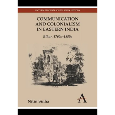Communication and Colonialism in Eastern India: Bihar, 1760s-1880s