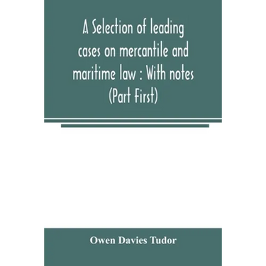 A selection of leading cases on mercantile and maritime law: With notes (Part First)