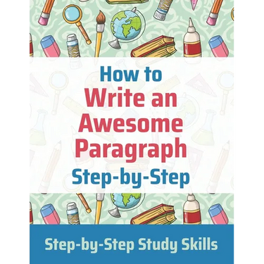How to Write an Awesome Paragraph Step-by-Step: Step-by-Step Study Skills