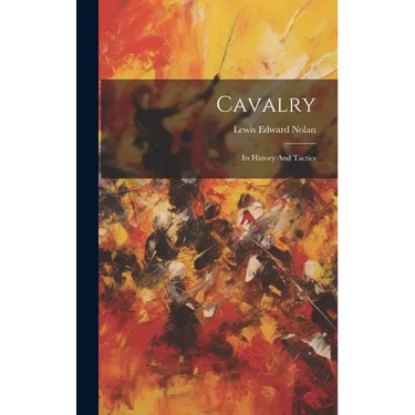 Cavalry: Its History And Tactics