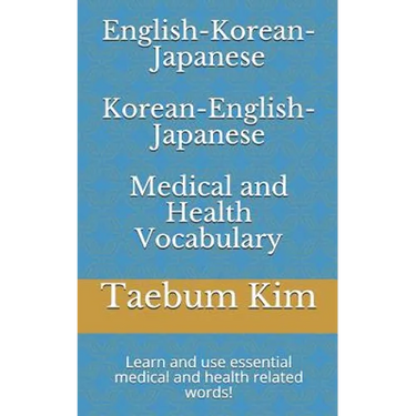 English-Korean-Japanese Korean-English-Japanese Medical and Health Vocabulary: Learn and use essential medical and health related words!