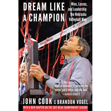 Dream Like a Champion: Wins, Losses, and Leadership the Nebraska Volleyball Way