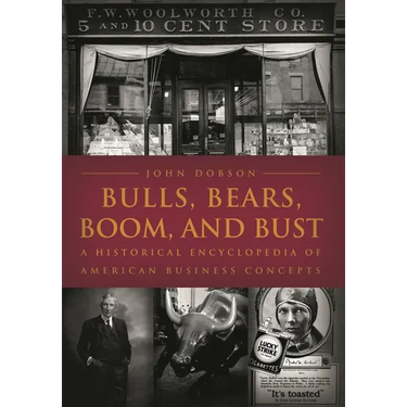 Bulls, Bears, Boom, and Bust: A Historical Encyclopedia of American Business Concepts