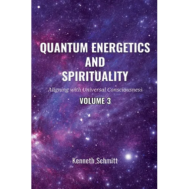 Quantum Energetics and Spirituality Volume 3: Aligning with Universal Consciousness