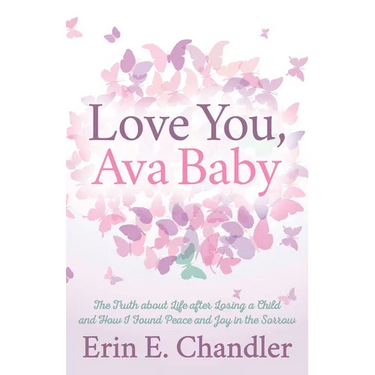 Love You, Ava Baby: The Truth about Life After Losing a Child and How I Found Peace and Joy in the Sorrow