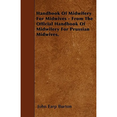 Handbook Of Midwifery For Midwives - From The Official Handbook Of Midwifery For Prussian Midwives.