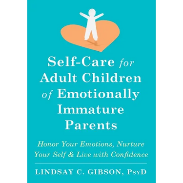 Self-Care for Adult Children of Emotionally Immature Parents: Honor Your Emotions, Nurture Your Self, and Live with Confidence