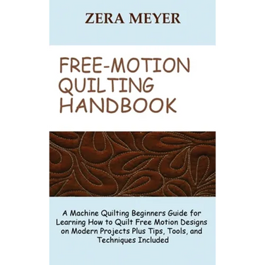 Free Motion Quilting Handbook: A Machine Quilting Beginners Guide for Learning How to Quilt Free Motion Designs on Modern Projects Plus Tips, Tools, a