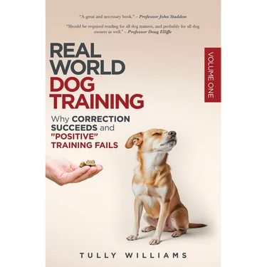Real World Dog Training: Why correction succeeds and "positive" training fails
