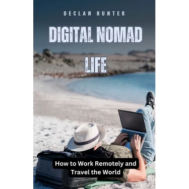 Digital Nomad Life: How to Work Remotely and Travel the World