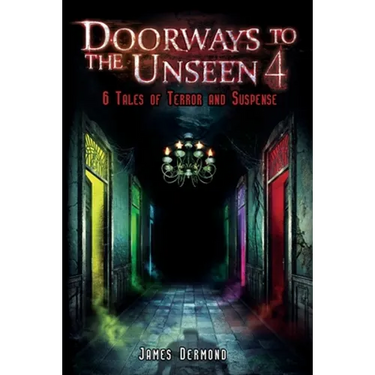 Doorways to the Unseen 4: 6 Tales of Terror and Suspense