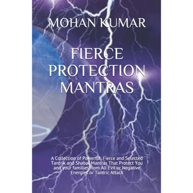 Fierce Protection Mantras: A Collection of Powerful, Fierce and Selected Tantrik and Shabar Mantras That Protect You and your families from All Evil o