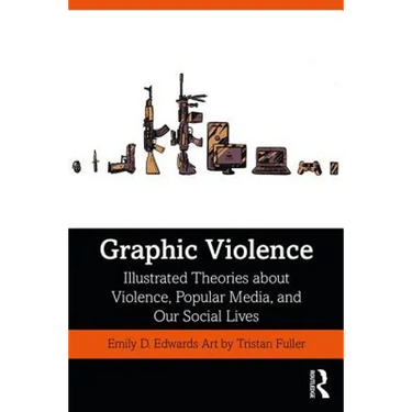 Graphic Violence: Illustrated Theories about Violence, Popular Media, and Our Social Lives