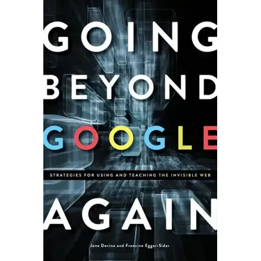 Going Beyond Google Again: Strategies for Using and Teaching the Invisible Web