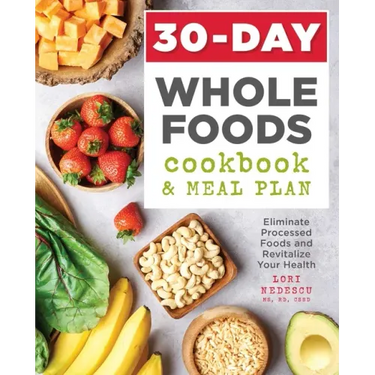 30-Day Whole Foods Cookbook and Meal Plan: Eliminate Processed Foods and Revitalize Your Health