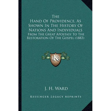 The Hand Of Providence, As Shown In The History Of Nations And Individuals: From The Great Apostasy To The Restoration Of The Gospel (1883)