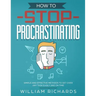 How To Stop Procrastinating: Simple and effective methods to get over any task easily and on time