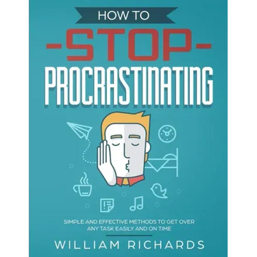 How To Stop Procrastinating: Simple and effective methods to get over any task easily and on time