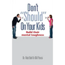 Don't "Should" on Your Kids: Build Their Mental Toughness