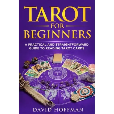 Tarot for Beginners: a practical and straightforward guide to reading tarot cards
