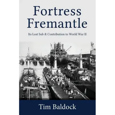 Fortress Fremantle: Its Lost Sub & Contribution to World War II
