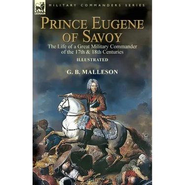 Prince Eugene of Savoy: the Life of a Great Military Commander of the 17th & 18th Centuries
