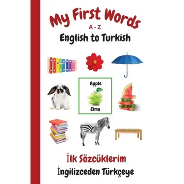 My First Words A - Z English to Turkish: Bilingual Learning Made Fun and Easy with Words and Pictures