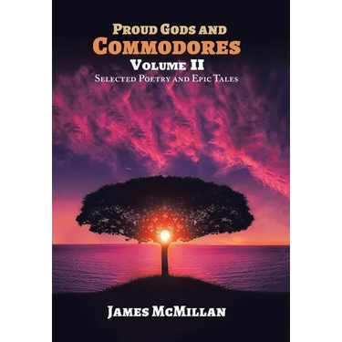 PROUD GODS AND COMMODORES Volume II: Selected Poetry and Epic Tales