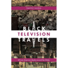 Black Television Travels: African American Media Around the Globe