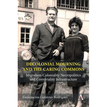 Decolonial Mourning and the Caring Commons: Migration-Coloniality Necropolitics and Conviviality Infrastructure
