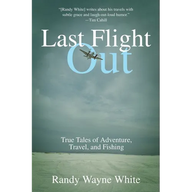 Last Flight Out: True Tales of Adventure, Travel, and Fishing