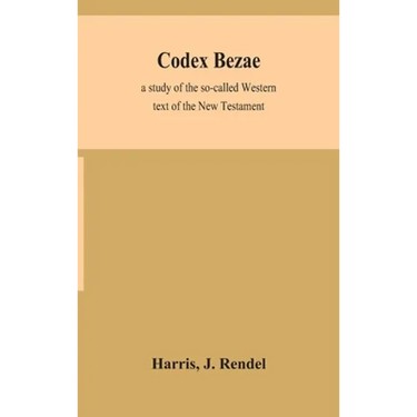 Codex Bezae: A Study Of The So-Called Western Text Of The New Testament