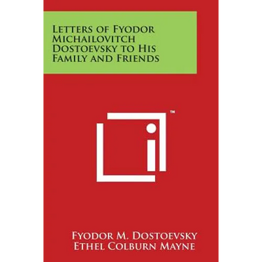 Letters of Fyodor Michailovitch Dostoevsky to His Family and Friends