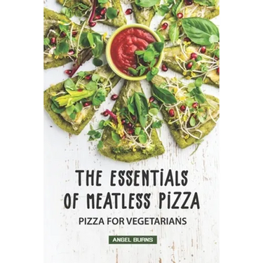 The Essentials of Meatless Pizza: Pizza for Vegetarians